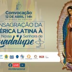 Consagração da América Latina e do Caribe a N. Sra. de Guadalupe – 12/04 às 14h.